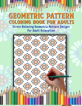 Paperback Geometric Pattern Coloring Book: Geometric Pattern Coloring Book For Adults Relaxation & Stress Relieving, 50 Amazing Geometric Patterns For Stress Re Book