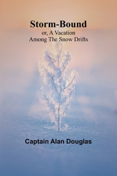 Paperback Storm-Bound; or, A Vacation Among the Snow Drifts Book