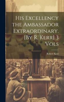 Hardcover His Excellency the Ambassador Extraordinary. [By R. Kerr] 3 Vols Book