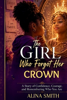 The Girl Who Forgot Her Crown: A Story of Confidence, Courage, and Remembering Who You Are