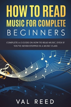 Paperback How to Read Music for Complete Beginners: Complete A-Z Guide on How to Read Music, Even If You've Never Stepped In A Music Class Book