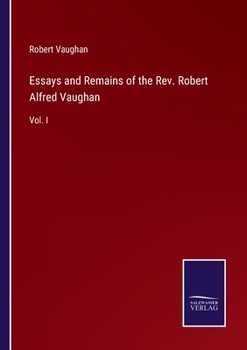 Paperback Essays and Remains of the Rev. Robert Alfred Vaughan: Vol. I Book