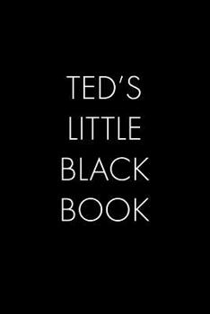 Paperback Ted's Little Black Book: The Perfect Dating Companion for a Handsome Man Named Ted. A secret place for names, phone numbers, and addresses. Book