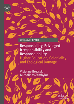 Hardcover Responsibility, Privileged Irresponsibility and Response-Ability: Higher Education, Coloniality and Ecological Damage Book