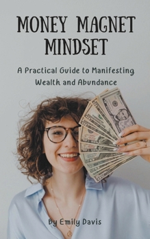 Paperback Money Magnet Mindset: A Practical Guide to Manifesting Wealth and Abundance Book