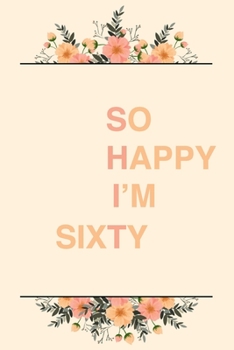 So Happy I'm Sixty: 6x9" Dot Bullet Notebook/Journal Funny Sarcastic 60th Birthday Gift Idea