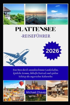 Paperback Plattensee-Reisef Ührer 2026: Eine Reise durch sonnenbeschienene Landschaften, köstliche Aromen, lebhafte Festivals und zeitlose Schätze des ungarisch [German] Book