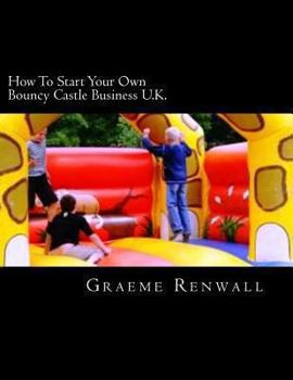 How To Start Your Own Bouncy Castle Business U.K.: The Ultimate Home Based Business