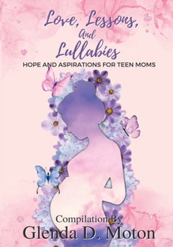 Paperback Love, Lessons, and Lullabies: Hope and Aspirations for Teen Moms Book