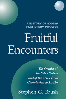 Paperback A History of Modern Planetary Physics: Volume 3, the Origin of the Solar System and of the Moon from Chamberlain to Apollo: Fruitful Encounters Book