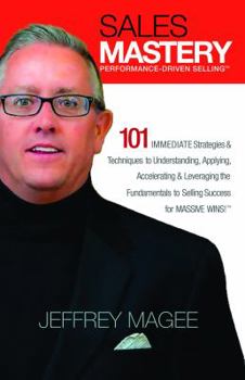 Paperback SALES MASTERY: PERFORMANCE DRIVEN SELLING 101 IMMEDIATE Strategies & Techniques to Understanding, Applying, Accelerating & Leveraging the Fundamentals to Selling Success for MASSIVE WINS!™ Book