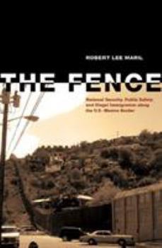 Hardcover The Fence: National Security, Public Safety, and Illegal Immigration Along the U.S.-Mexico Border Book