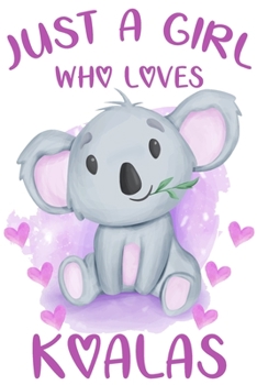 Just a Girl Who Loves Koalas : Blank Lined Notebook Journal, Cute Lined Journal for Women, Girls and Kids - Gift for Koala Lovers 120p 6 X 9 Inch