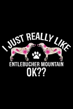Paperback I Just Really Like Entlebucher Mountain Ok?: Cool Entlebucher Mountain Dog Journal Notebook - Gifts Idea for Entlebucher Mountain Dog Lovers Notebook Book
