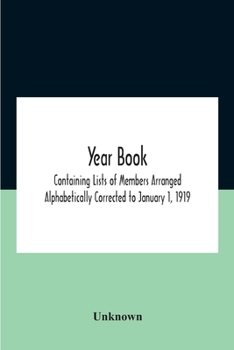 Paperback Year Book; Containing Lists Of Members Arranged Alphabetically Corrected To January 1, 1919 Book