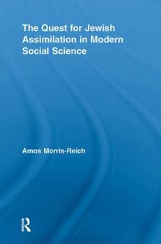 The Quest for Jewish Assimilation in Modern Social Science (Routledge Studies in Social and Political Thought)