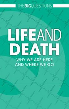 Life and Death: Why We Are Here and Where We Go - Book  of the Big Questions