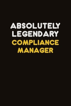 Paperback Absolutely Legendary Compliance Manager: Career journal, notebook and writing journal for encouraging men, women and kids. A framework for building yo Book