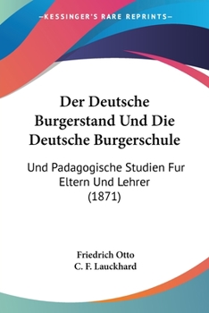 Paperback Der Deutsche Burgerstand Und Die Deutsche Burgerschule: Und Padagogische Studien Fur Eltern Und Lehrer (1871) [German] Book