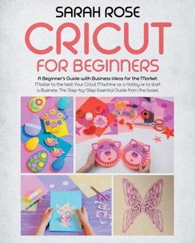 Paperback Cricut For Beginners: A Beginner's Guide with Business Ideas for the Market. Improve Your Ability and Master to the Best Your Cricut Machine Book