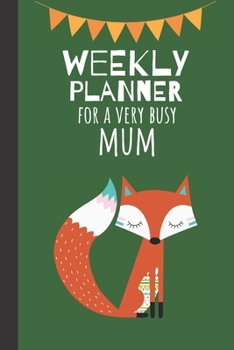Weekly Planner For A Very Busy Mum: Weekly Organiser / Journal, Notebook Organizer, Week Per Page, 50 Pages Ruled White Paper, 106 pages, Cute Fun Gift for Mom Mum Mother