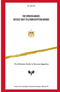 Paperback The Spoken Arabic: An Easy Way to Learn Egyptian Arabic: The Ultimate Guide to Become an Egyptian Book