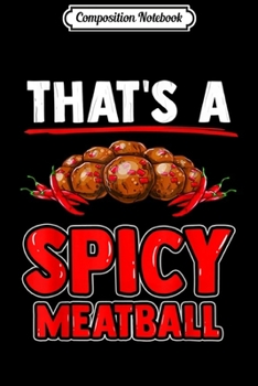 Composition Notebook: That's a Spicy Meatball Italian Food Spicy Food  Journal/Notebook Blank Lined Ruled 6x9 100 Pages
