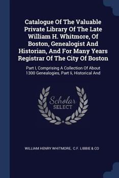 Paperback Catalogue Of The Valuable Private Library Of The Late William H. Whitmore, Of Boston, Genealogist And Historian, And For Many Years Registrar Of The C Book