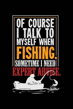 Of Course I Talk To Myself When Fishing. Sometimes I Need Expert Advice.: 6x9 Graph Paper 5x5 Notebook and Journal For A Fisherman