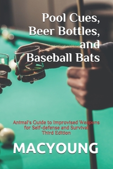 Paperback Pool Cues, Beer Bottles, and Baseball Bats: Animal's Guide to Improvised Weapons for Self-defense and Survival Third Edition Book