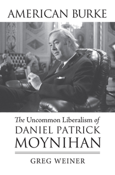 American Burke: The Uncommon Liberalism of Daniel Patrick Moynihan - Book  of the American Political Thought