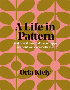A Life in Pattern: And how it can make you happy without even noticing