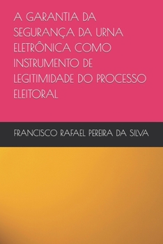 Paperback A Garantia Da Segurança Da Urna Eletrônica Como Instrumento de Legitimidade Do Processo Eleitoral [Portuguese] Book