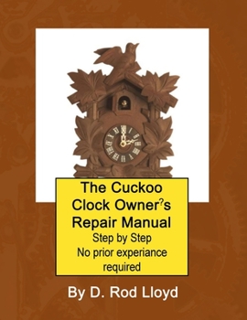 Paperback The Cuckoo Clock Owner's Repair Manual, Step by Step No Prior Experience Required Book