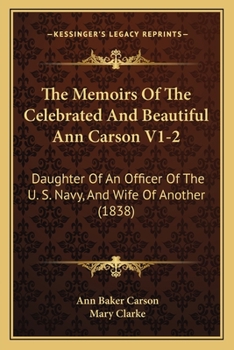 The Memoirs of the Celebrated and Beautiful Ann Carson V1-2: Daughter of an Officer of the U. S. Navy, and Wife of Another (1838)