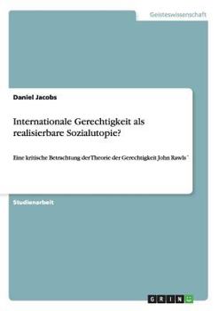 Paperback Internationale Gerechtigkeit als realisierbare Sozialutopie?: Eine kritische Betrachtung der Theorie der Gerechtigkeit John Rawls´ [German] Book