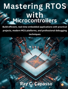 Paperback Mastering RTOS with Microcontrollers: Build efficient, real-time embedded applications with practical projects, modern MCU platforms, and professional Book