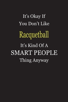 Paperback It's Okay If You Don't Like Racquetball It's Kind Of A Smart People Thing Anyway: Blank Lined Notebook Journal Gift Idea Book