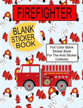 Firefighter Blank Sticker Book: Full Color Blank Sticker Book For The Avid Sticker Collector