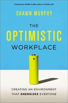Hardcover The Optimistic Workplace: Creating an Environment That Energizes Everyone Book