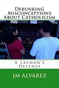 Paperback Debunking Misconceptions About Catholicism: A Layman's Defense Book