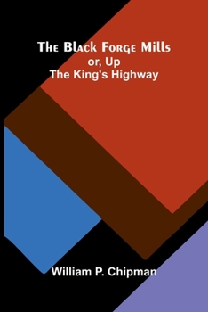 The Black Forge Mills: or, Up the King's highway