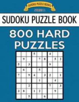 Sudoku Puzzle Book, 800 Hard Puzzles: Single Difficulty Level for No Wasted Puzzles