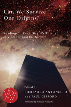 Can We Survive Our Origins?: Readings in René Girard's Theory of Violence and the Sacred - Book  of the Studies in Violence, Mimesis, and Culture (SVMC)