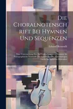 Paperback Die Choralnotenschrift Bei Hymnen Und Sequenzen: Eine Untersuchung Der Auf Linien Gesetzten Neumen Als Paläographische Vorstudie Zur Geschichte Des Ei [German] Book