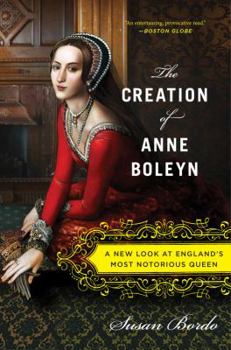 Paperback The Creation of Anne Boleyn: A New Look at England's Most Notorious Queen Book
