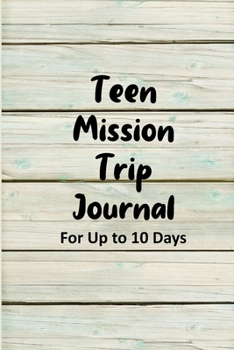 Teen Mission Trip Journal: Travel Diary for Short-term Projects Up to 10 Days  (Traveling to World Destinations for Missionary Service )