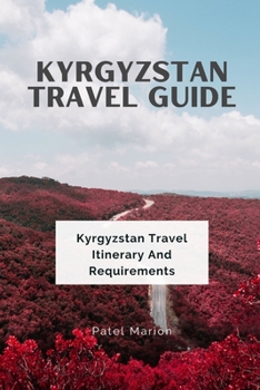 KYRGYZSTAN TRAVEL GUIDE: Kyrgyzstan Travel Itinerary And Requirements