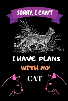 Sorry, I Can't I Have Plans With My Cat: Notebook, Crazy Cat Lady Gift - Cat Lover Gift - Gift For Her - Gift For Girlfriend, Funny Notebook