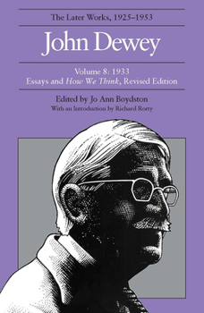 The Later Works of John Dewey, Vol 8, 1925-53: 1933, Essays and How We Think, Revised Edition (Collected Works of John Dewey)